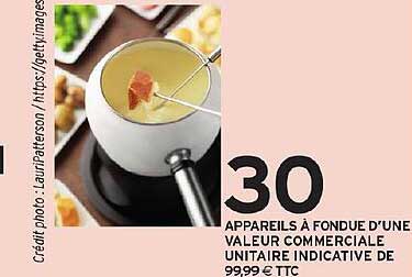 30 APPAREILS À FONDUE D’UNE VALEUR COMMERCIALE UNITAIRE INDICATIVE DE 99,99 €TTC