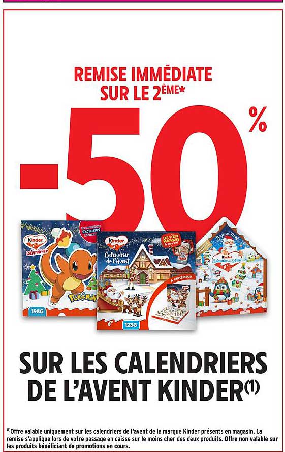 REMISE IMMÉDIATE SUR LE 2ÈME* -50% SUR LES CALENDRIERS DE L'AVENT KINDER(1)