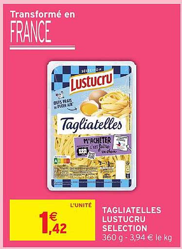 TAGLIATELLES LUSTUCRU SELECTION 360 g - 3,94 € le kg