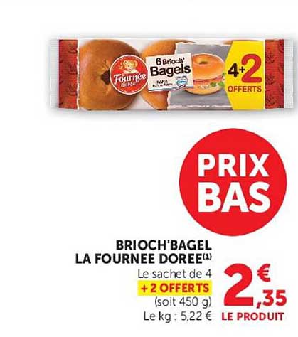 BRIOCH'BAGEL LA FOURNEE DOREE(1) Le sachet de 4 + 2 OFFERTS (soit 450 g) Le kg : 5,22 €