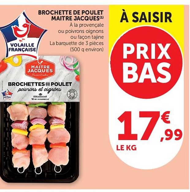 BROCHETTE DE POULET MAÎTRE JACQUES (1) À la provençale ou poivrons oignons ou façon tajine La barquette de 3 pièces (500 g environ)