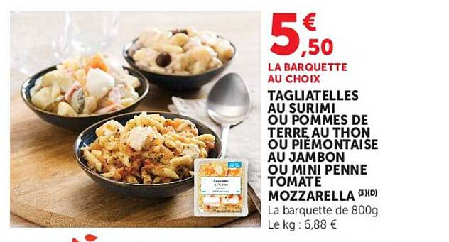 LA BARQUETTE AU CHOIX TAGLIATELLES AU SURIMI OU POMMES DE TERRE AU THON OU PIEMONTAISE AU JAMBON OU MINI PENNE TOMATE MOZZARELLA (5)(D)