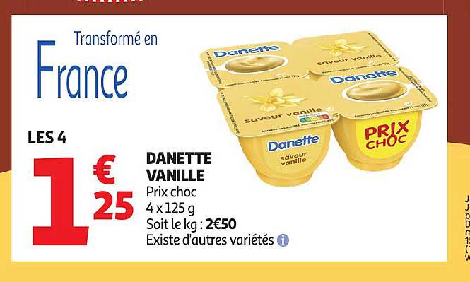 DANETTE VANILLE Prix choc 4 x 125 g Soit le kg : 2€50 Existe d'autres variétés