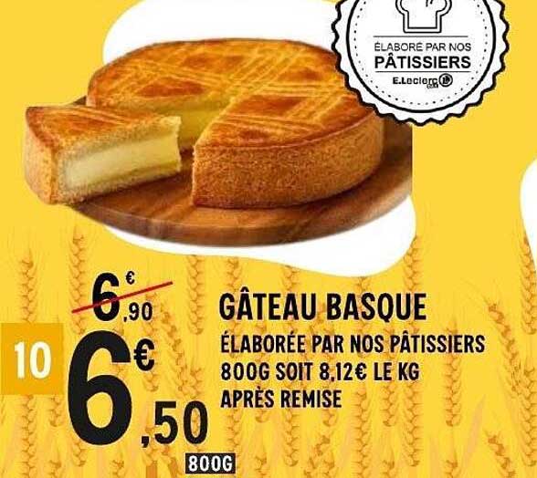GÂTEAU BASQUE ÉLABORÉ PAR NOS PÂTISSIERS 800G SOIT 8.12€ LE KG APRÈS REMISE