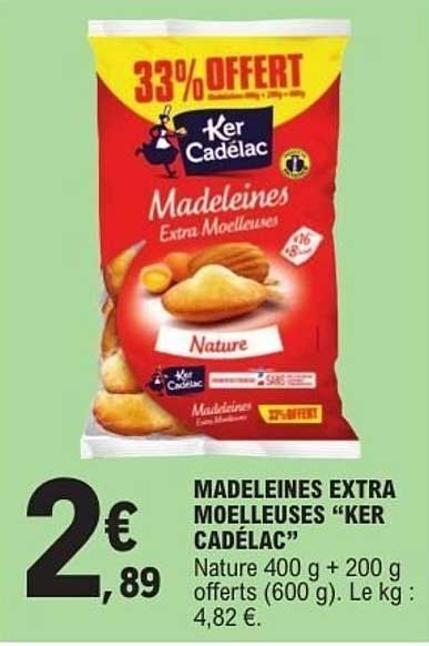 MADELEINES EXTRA MOELLEUSES “KER CÂDELAC” Nature 400 g + 200 g offerts (600 g). Le kg : 4,82 €.