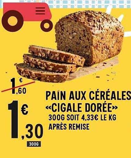 PAIN AUX CÉRÉALES «CIGALE DORÉE» 300G SOIT 4,33€ LE KG APRÈS REMISE