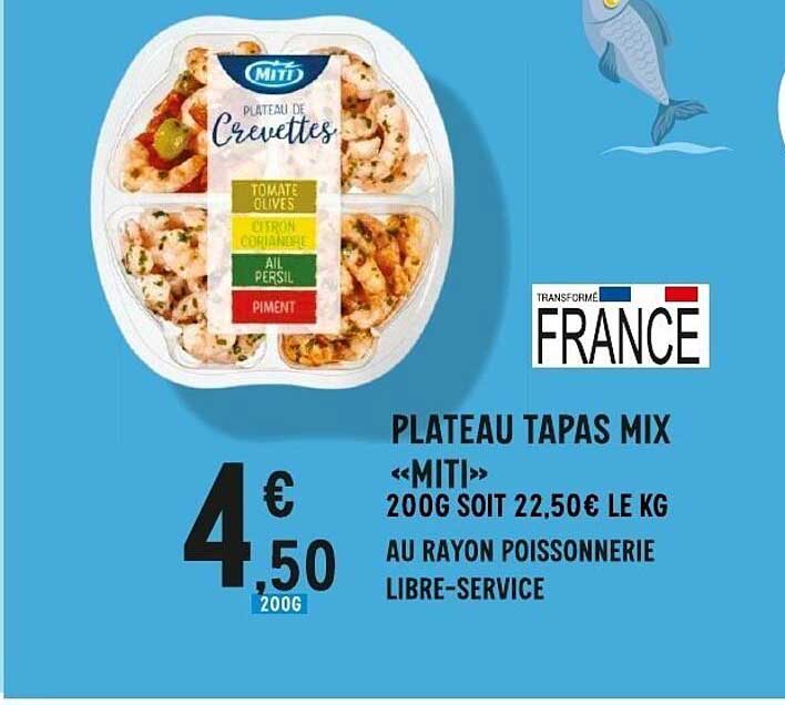 PLATEAU TAPAS MIX «MIT» 200G SOIT 22,50€ LE KG AU RAYON POISSONNERIE LIBRE-SERVICE