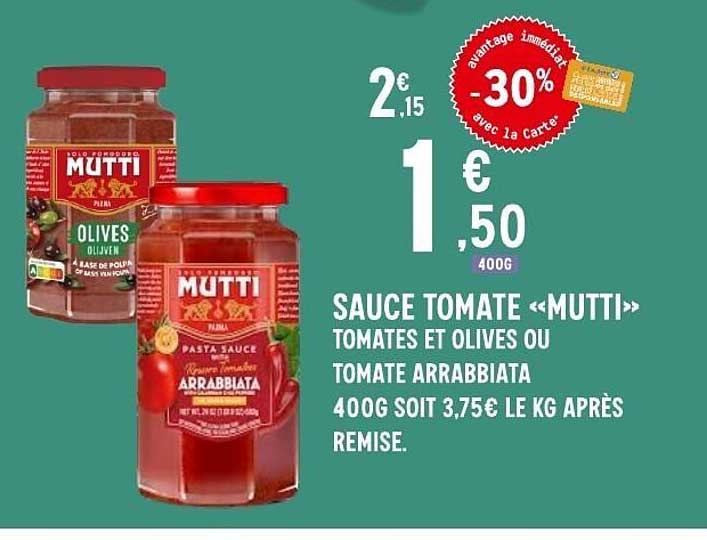 SAUCE TOMATE «MUTTI» TOMATES ET OLIVES OU TOMATE ARRABIATA 400G SOIT 3,75€ LE KG APRÈS REMISE.
