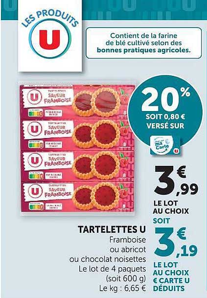 TARTELETTES U Framboise ou abricot ou chocolat noisettes Le lot de 4 paquets (soit 600 g) Le kg : 6,65 €