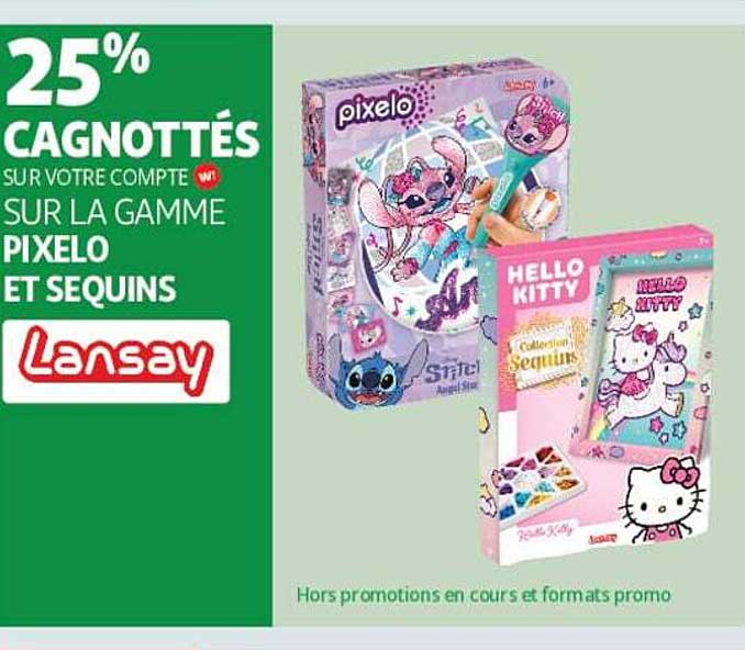25% CAGNOTTÉS SUR VOTRE COMPTE SUR LA GAMME PIXELO ET SEQUINS LANSAY
