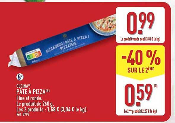 CUCINA® PÂTE À PIZZA(A) Fine et ronde. Le produit de 260 g. Les 2 produits : 1,58 € (3,04 € le kg). Ref. 0796