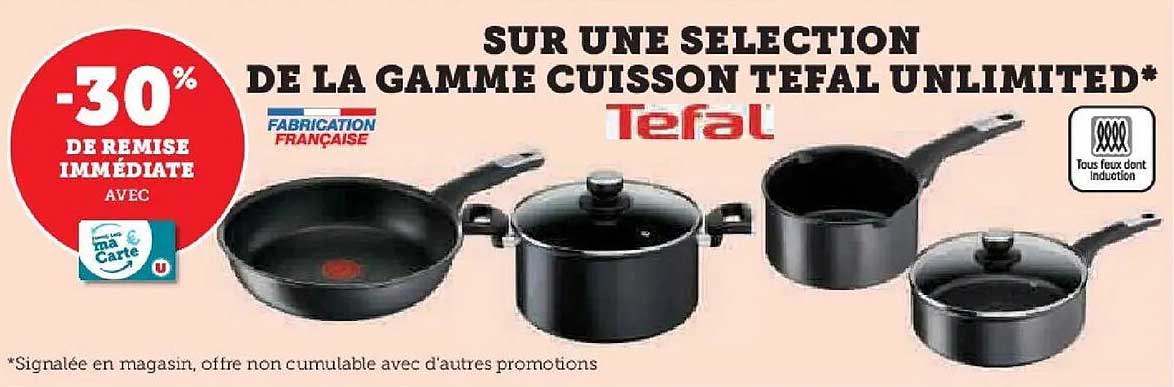 -30% DE REMISE IMMEDIATE SUR UNE SELECTION DE LA GAMME CUISSON TEFAL UNLIMITED