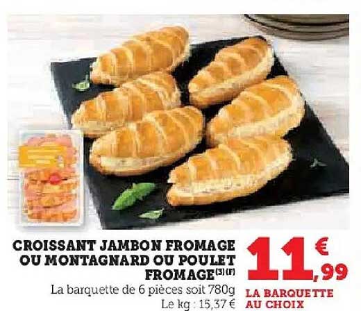 CROISSANT JAMBON FROMAGE OU MONTAGNARD OU POULET FROMAGE