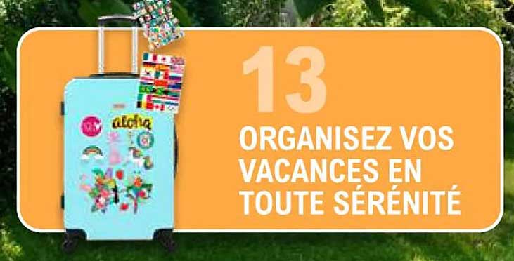 13 ORGANISEZ VOS VACANCES EN TOUTE SÉRÉNITÉ