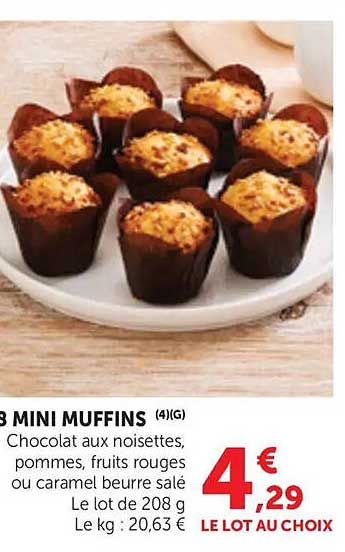 8 MINI MUFFINS (4)G Chocolat aux noisettes, pommes, fruits rouges ou caramel beurre salé Le lot de 208 g Le kg : 20,63 € LE LOT AU CHOIX