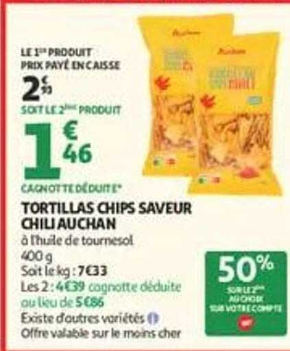 LE 1ER PRODUIT PRIX PAYÉ EN CAISSE 2,93 € SOIT LE 2E PRODUIT 1,46 € CAGNOTTE DÉDUITE* TORTILLAS CHIPS SAVEUR CHILI AUCHAN