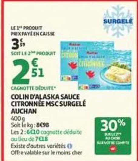 LE 1ER PRODUIT PRIX PAYÉ EN CAISSE 3€59 SOIT LE 2ème PRODUIT 2€51 CAGNOTTE DÉDUITE* COLIN D'ALASKA SAUCE CITRONNÉE MSC SURGELÉ AUCHAN