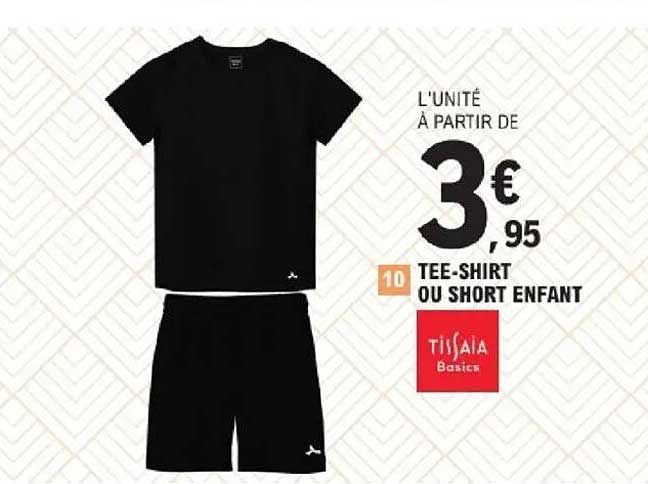 L'UNITÉ À PARTIR DE 3€95 TEE-SHIRT OU SHORT ENFANT TISSAIA Basics