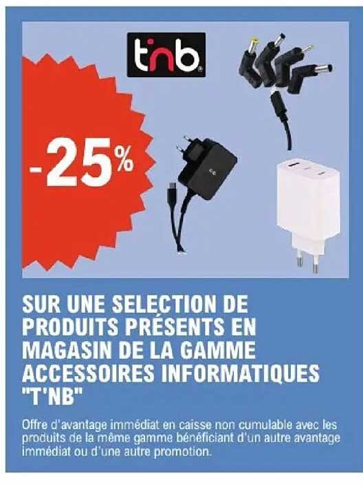 SUR UNE SELECTION DE PRODUITS PRÉSENTS EN MAGASIN DE LA GAMME ACCESSOIRES INFORMATIQUES "TNB"