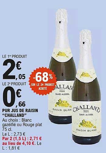 LE 1er PRODUIT 2€05 LE 2e PRODUIT 0€66 PUR JUS DE RAISIN "CHALLAND"
