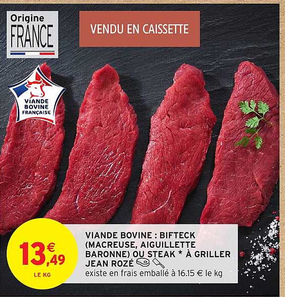 VIANDE BOVINE : BIFTECK (MACREUSE, AIGUILLETTE BARONNE) OU STEAK * À GRILLER JEAN ROZÉ